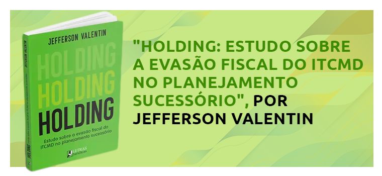 Lançamento do livro “Holding: Estudo sobre a evasão fiscal do ITCMD no planejamento sucessório”, por Jefferson Valentin
