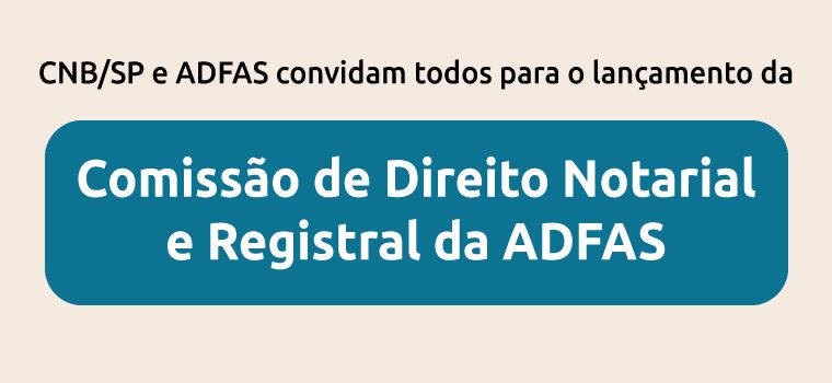 15 de dezembro: evento de lançamento da Comissão de Direito Notarial e Registral da ADFAS