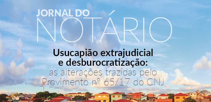 Jornal do Notário nº 183 apresenta as alterações trazidas pelo Provimento nº 65/2017 do CNJ