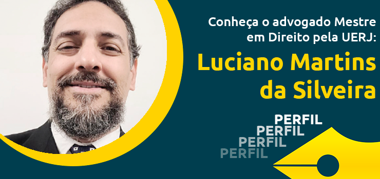 Conheça o advogado Mestre em Direito pela UERJ: Luciano Martins da Silveira