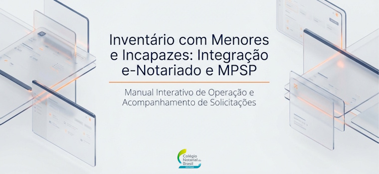 CNB/SP disponibiliza o Guia de Inventário com Menores e Incapazes: Integração e-Notariado e MP/SP