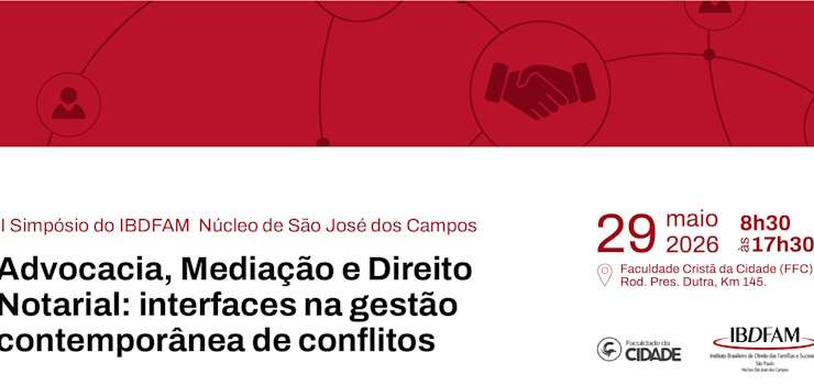 CNB/SP participará do II Simpósio do Ibdfam/SP Núcleo de São Jose dos Campos: Advocacia, Mediação e Direito Notarial: interfaces na gestão contemporânea de conflitos